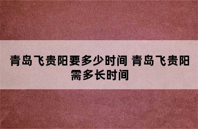 青岛飞贵阳要多少时间 青岛飞贵阳需多长时间